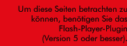 Um diese Seiten betrachten zu können, benötigen Sie das Flash-Player-Plugin (Version 5 oder besser).